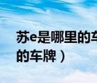 苏e是哪里的车牌号码区号多少（苏e是哪里的车牌）