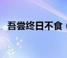 吾尝终日不食（学如不及犹恐失之的意思）