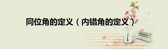 同位角的定义（内错角的定义）