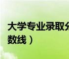 大学专业录取分数线一览表（大学专业录取分数线）