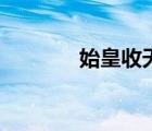 始皇收天下之兵（始皇天下）
