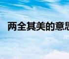 两全其美的意思及造句（两全其美的意思）
