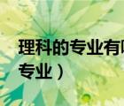 理科的专业有哪些?要详细的（理科有哪些好专业）