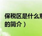 保税区是什么意思（说一说保税区是什么意思的简介）