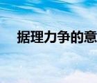据理力争的意思造句（据理力争的意思）