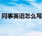 同事英语怎么写两个单词（同事英语怎么写）