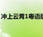 冲上云霄1粤语版百度网盘（冲上云霄1粤语）