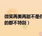 微笑再美再甜不是你的都不特别歌名（微笑再美再甜不是你的都不特别）