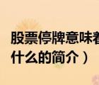 股票停牌意味着什么（说一说股票停牌意味着什么的简介）