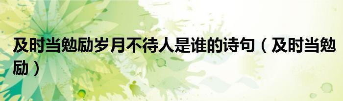 及时当勉励岁月不待人是谁的诗句（及时当勉励）