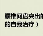 腰椎间盘突出的自我疗法（腰椎间盘突出患者的自我治疗）