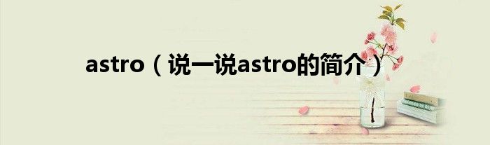 astro（说一说astro的简介）