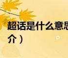 超话是什么意思（说一说超话是什么意思的简介）