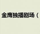 金鹰独播剧场（说一说金鹰独播剧场的简介）