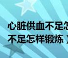 心脏供血不足怎样锻炼能快速好转（心脏供血不足怎样锻炼）