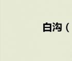 白沟（说一说白沟的简介）