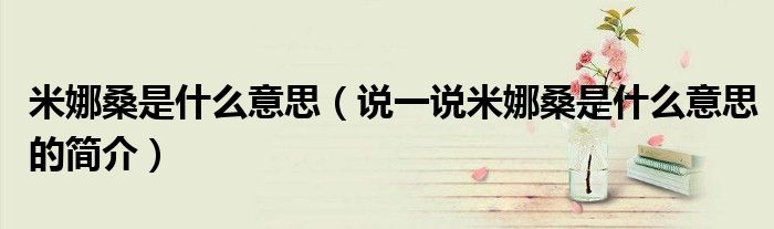 米娜桑是什么意思（说一说米娜桑是什么意思的简介）