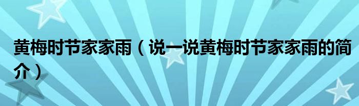 黄梅时节家家雨（说一说黄梅时节家家雨的简介）