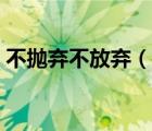 不抛弃不放弃（说一说不抛弃不放弃的简介）