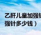 乙肝儿童加强针要打多少剂量的（儿童乙肝加强针多少钱）