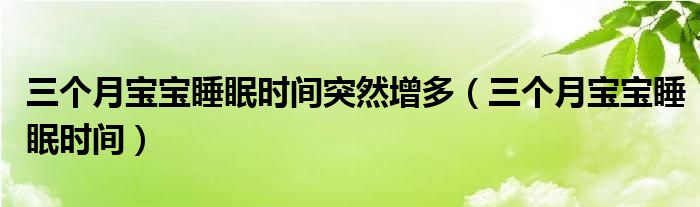 三个月宝宝睡眠时间突然增多（三个月宝宝睡眠时间）