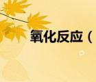 氧化反应（说一说氧化反应的简介）