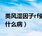类风湿因子rf偏高是什么病（类风湿因子高是什么病）