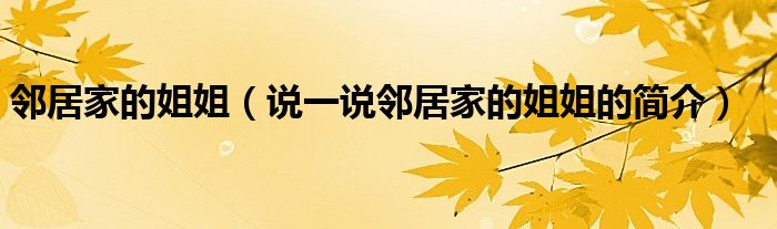 邻居家的姐姐（说一说邻居家的姐姐的简介）