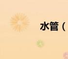 水管（说一说水管的简介）