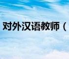 对外汉语教师（说一说对外汉语教师的简介）