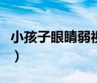 小孩子眼睛弱视怎么治疗（眼睛弱视怎么治疗）