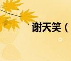 谢天笑（说一说谢天笑的简介）