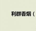 利群香烟（说一说利群香烟的简介）