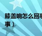 膝盖响怎么回事有偏方治好吗（膝盖响怎么回事）