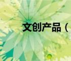 文创产品（说一说文创产品的简介）