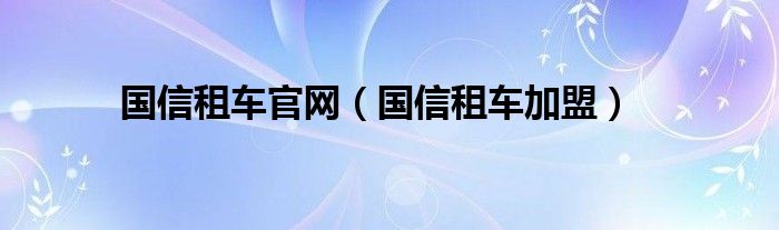 国信租车官网（国信租车加盟）