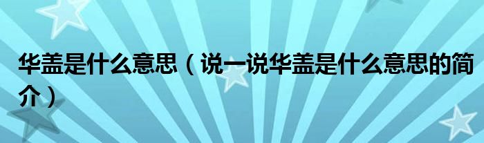 华盖是什么意思（说一说华盖是什么意思的简介）