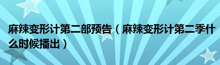 麻辣变形计第二部预告（麻辣变形计第二季什么时候播出）