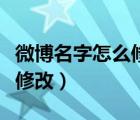 微博名字怎么修改不了怎么办（微博名字怎么修改）