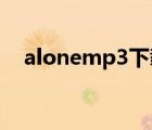 alonemp3下载（alone mp3微盘下载）