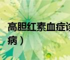 高胆红素血症诊断标准（高胆红素血症是什么病）