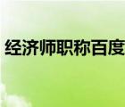 经济师职称百度百科（经济师职称有什么用）