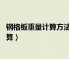 钢格板重量计算方法（钢格板理论重量每平米是多少 如何计算）