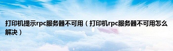 打印机提示rpc服务器不可用（打印机rpc服务器不可用怎么解决）