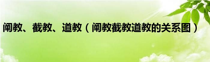 阐教、截教、道教（阐教截教道教的关系图）