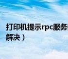 打印机提示rpc服务器不可用（打印机rpc服务器不可用怎么解决）