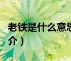 老铁是什么意思（说一说老铁是什么意思的简介）