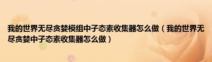 我的世界无尽贪婪模组中子态素收集器怎么做（我的世界无尽贪婪中子态素收集器怎么做）