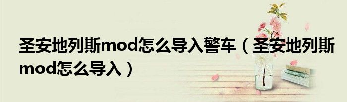 圣安地列斯mod怎么导入警车（圣安地列斯mod怎么导入）