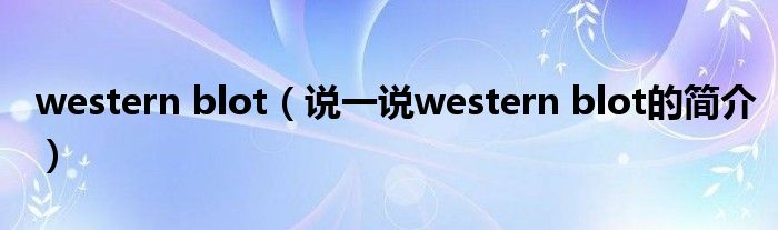 western blot（说一说western blot的简介）